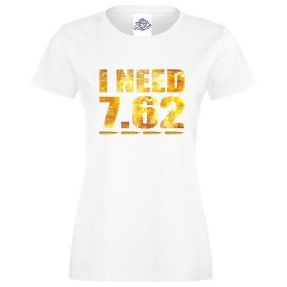 Ladies I NEED 7.62 T-Shirt - White, 18
